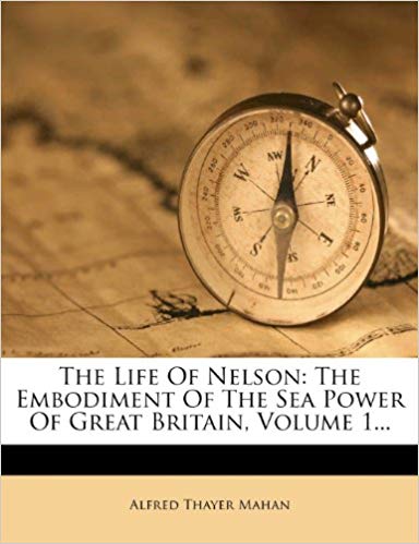 The Life of Nelson, the Embodiment of the Sea Power of Great Britain: Volume 1